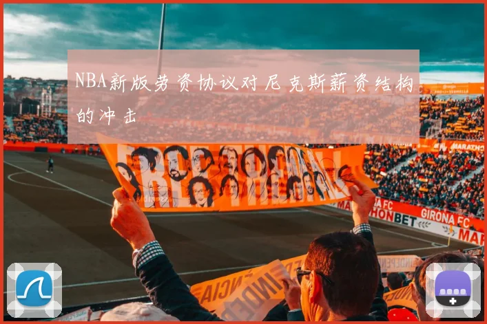 NBA新版劳资协议对尼克斯薪资结构的冲击