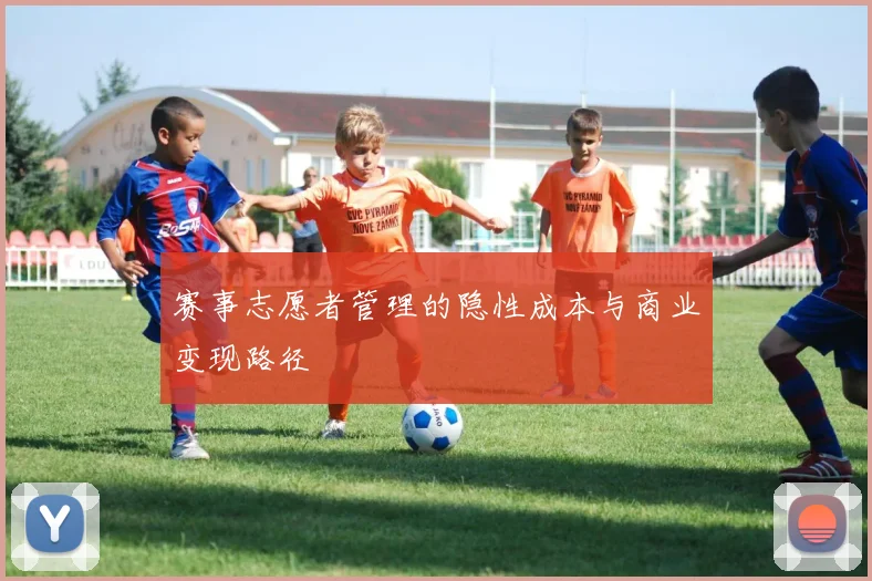 赛事志愿者管理的隐性成本与商业变现路径