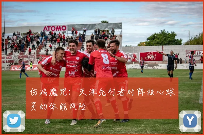 伤病魔咒：天津先行者对阵核心球员的体能风险