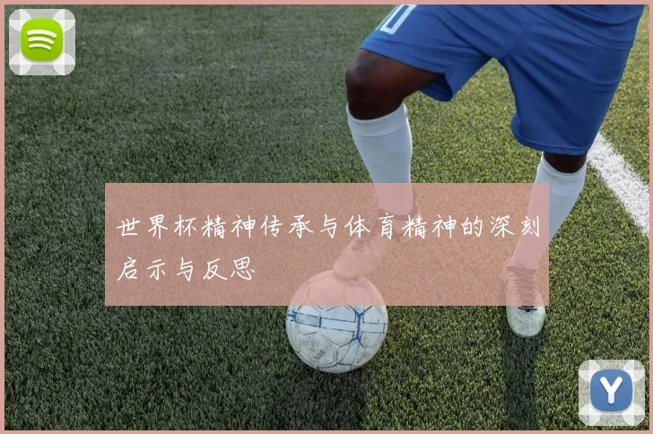 世界杯精神传承与体育精神的深刻启示与反思