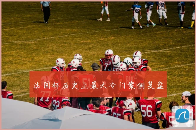 法国杯历史上最大冷门案例复盘